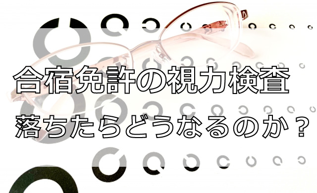 合宿免許の視力検査に落ちたらどうなるのか？