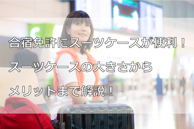 合宿免許にスーツケースが便利！スーツケースの大きさからメリットまで解説！